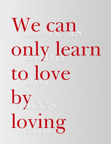 We can only learn to love by loving